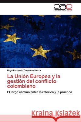 La Union Europea y La Gestion del Conflicto Colombiano Hugo Fernando Guerrer 9783848461028 Editorial Acad Mica Espa Ola - książka