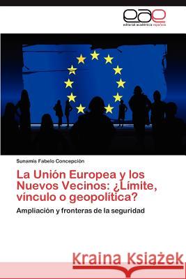 La Union Europea y Los Nuevos Vecinos: Limite, Vinculo O Geopolitica? Fabelo Concepci N., Sunamis 9783659032059 Editorial Acad Mica Espa Ola - książka
