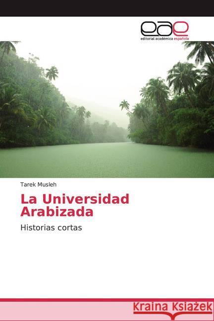 La Universidad Arabizada : Historias cortas Musleh, Tarek 9786200361738 Editorial Académica Española - książka