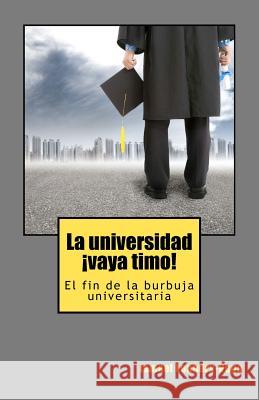 La universidad, !vaya timo!: El fin de la burbuja universitaria Leandry-Vega, Ismael 9781479183425 Createspace - książka