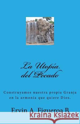 La Utopía del Pecado: Si el Hombre no hubiera pecado B, Ervin a. Figueroa 9781545318331 Createspace Independent Publishing Platform - książka