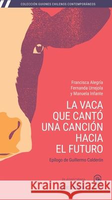 La vaca que cant? una canci?n hacia el futuro Francisca Alegr?a Manuela Infante Fernanda Urrejola 9789561430082 Ediciones Ucsh - książka