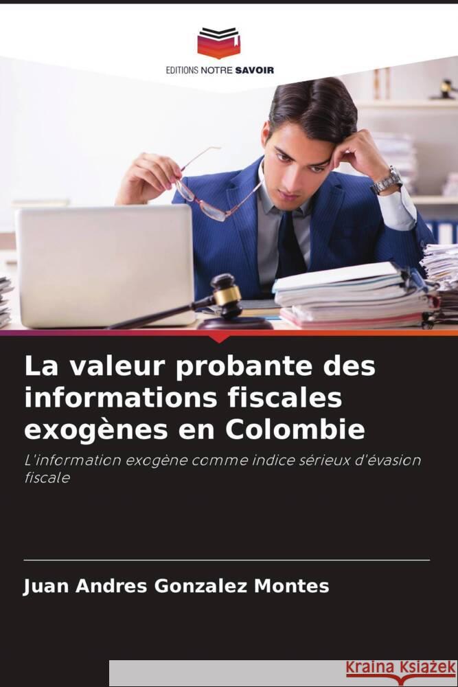 La valeur probante des informations fiscales exogènes en Colombie Gonzalez Montes, Juan Andres 9786206463252 Editions Notre Savoir - książka