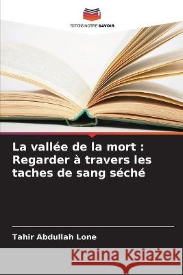 La vallée de la mort: Regarder à travers les taches de sang séché Lone, Tahir Abdullah 9786205285794 Editions Notre Savoir - książka