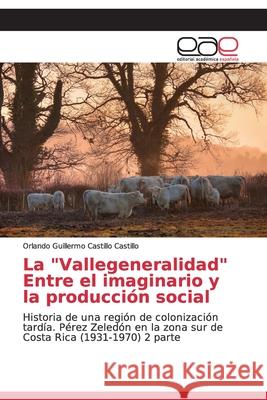 La Vallegeneralidad Entre el imaginario y la producción social Castillo Castillo, Orlando Guillermo 9786200329455 Editorial Academica Espanola - książka