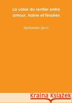 La valse du rentier entre amour, haine et fessZes Guillaume Gest 9780244413644 Lulu.com - książka