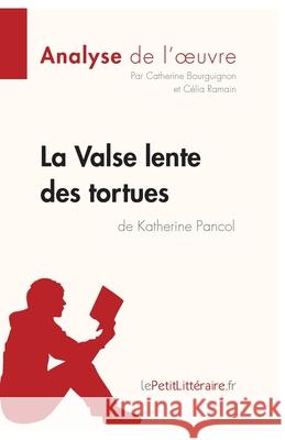 La Valse lente des tortues de Katherine Pancol (Analyse de l'oeuvre): Analyse complète et résumé détaillé de l'oeuvre Lepetitlitteraire, Célia Ramain, Catherine Bourguignon 9782806211217 Lepetitlittraire.Fr - książka