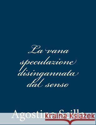 La vana speculazione disingannata dal senso Scilla, Agostino 9781483923994 Createspace - książka