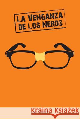 La Venganza de Los Nerds: ¿viste Que En Las Películas de Nerds Siempre Terminan Ganando? Piccioli, Leo 9781470093716 Createspace - książka