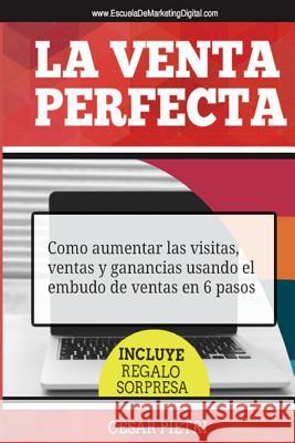 La Venta Perfecta: Como aumentar las visitas, ventas y ganancias usando el embudo de ventas en 6 pasos Pietri, Cesar 9781492300892 Createspace - książka