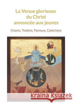 La Venue glorieuse du Christ expliquée aux jeunes: Chants, Théâtre, Peinture, Catéchèse Breynaert, Françoise 9782322412242 Books on Demand - książka