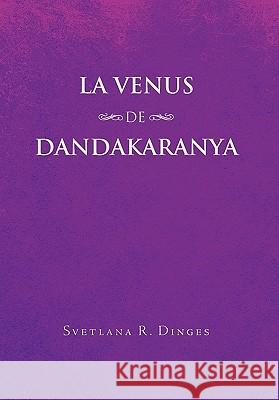 La Venus de Dandakaranya Svetlana R. Dinges 9781456819095 Xlibris Corporation - książka