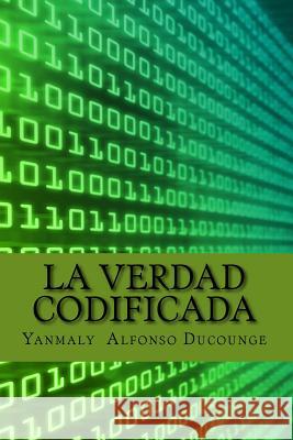 La Verdad Codificada: Tu Cuerpo le Pertenece a los Bancos Ducounge, Yanmaly Alfonso 9781519220134 Createspace - książka