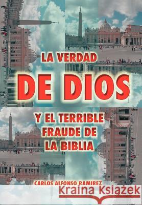 La Verdad de Dios y El Terrible Fraude de La Biblia Carlos Alfonso Ra 9781463307981 Palibrio - książka