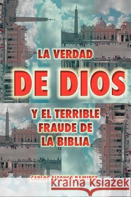 La Verdad de Dios y El Terrible Fraude de La Biblia Carlos Alfonso Ra 9781463307998 Palibrio - książka