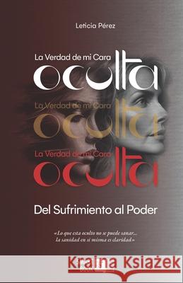 La Verdad de mi Cara Oculta: Del Sufrimiento al Poder Betsy Aleman, Edgardo Diaz, Leticia Pérez 9798335830676 Independently Published - książka