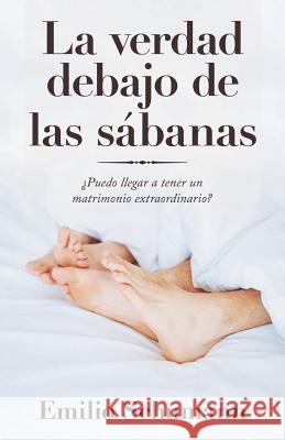 La Verdad Debajo De Las Sábanas: ¿Puedo Llegar a Tener Un Matrimonio Extraordinario? Schumann, Emilio 9781973663867 WestBow Press - książka