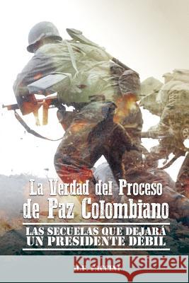 La Verdad del Proceso de Paz Colombiano: Las Secuelas que Dejara un Presidente Debil H. F. Faccini 9781533364227 Createspace Independent Publishing Platform - książka