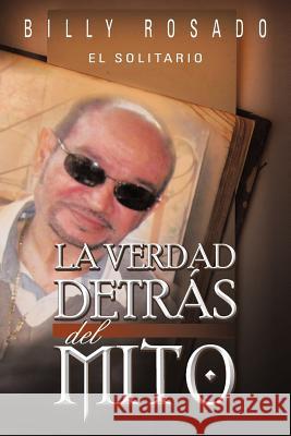 La Verdad Detr S del Mito Billy Rosado 9781463345730 Palibrio - książka