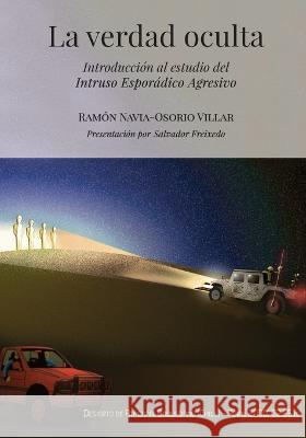 La verdad oculta: Introduccion al estudio del Intruso Esporadico Agresivo Salvador Freixedo Ramon Navia-Osorio  9788419405142 Ushuaia Ediciones - książka