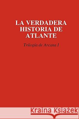 LA VERDADERA HISTORIA DE ATLANTE Trilogia De Arcana I ESPERANZA THEIS 9781409215561 Lulu.com - książka