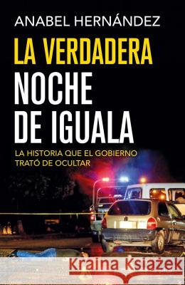 La verdadera noche de Iguala / The Real Night of Iguala Anabel Hernández 9786073149266 Penguin Random House Grupo Editorial - książka