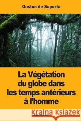 La Végétation du globe dans les temps antérieurs à l'homme De Saporta, Gaston 9781546499459 Createspace Independent Publishing Platform - książka