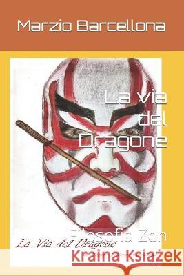 La via del Dragone: Filosofia Zen Marzio Vittorio Barcellona 9781798833650 Independently Published - książka