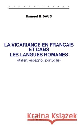 La vicariance en fran?ais et dans les langues romanes (italien, espagnol, portugais) Bidaud Samuel                            9782343077727 Editions L'Harmattan - książka