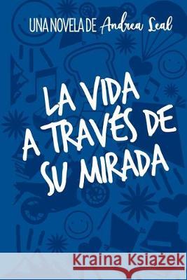 La vida a través de su mirada Leal, Andrea 9781689597890 Independently Published - książka