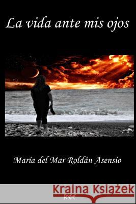 La vida ante mis ojos Roldan Asensio, Maria Del Mar 9781533694881 Createspace Independent Publishing Platform - książka