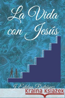 La Vida con Jesús José Esteban Rodríguez López 9798699597956 Independently Published - książka