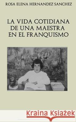 La vida cotidiana de una maestra en el franquismo Hernandez Sanchez, Rosa Elena 9781544654720 Createspace Independent Publishing Platform - książka