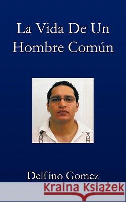 La Vida de Un Hombre Comun Delfino Gomez 9781617641978 Palibrio - książka