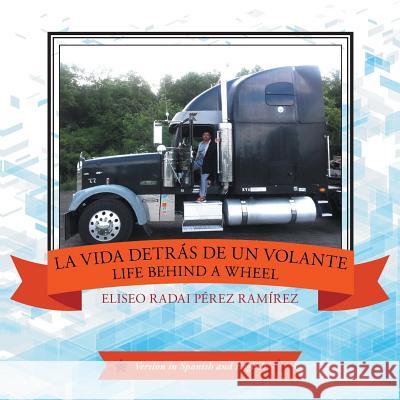 La vida detrás de un volante: Life behind a wheel Ramírez, Eliseo Radai Pérez 9781506506333 Palibrio - książka