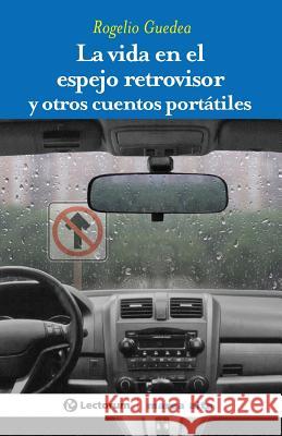 La vida en el espejo retrovisor: y otros cuentos portatiles Guedea, Rogelio 9781502593900 Createspace - książka