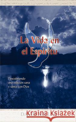 La Vida en el Espiritu: Descubriendo una relacion sana y santa con Dios Miller, David 9781410766120 Authorhouse - książka