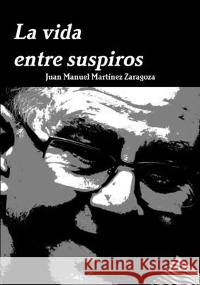 La Vida Entre Suspiros Juan Manuel Martinez Zaragoza 9781291486049 Lulu Press Inc - książka