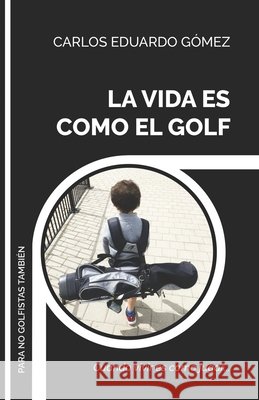 La Vida Es Como El Golf: Cuando vivir es como jugar... Gomez, Carlos Eduardo 9798697494882 Independently Published - książka