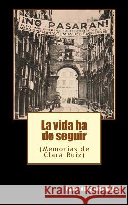 La Vida Ha de Seguir: (memorias de Clara Ruiz) Paco Lopez-Hernandez 9781546927648 Createspace Independent Publishing Platform - książka