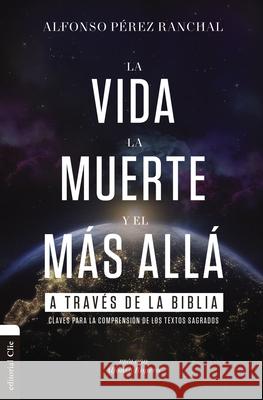 La Vida, La Muerte Y El Más Allá a Través de la Biblia: Claves Para La Comprensión de Los Textos Sagrados Ranchal, Alfonso Pérez 9788418204814 Vida Publishers - książka