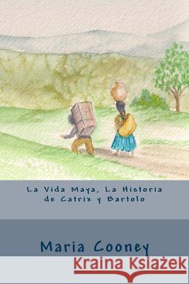 La Vida Maya, La Historia de Catrix y Bartolo Cooney, Maria 9781496000347 Createspace - książka