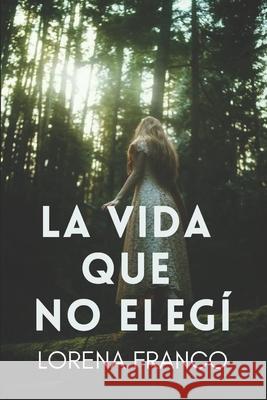 La vida que no elegi Lorena Franco 9781533390202 Createspace Independent Publishing Platform - książka