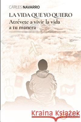 La vida que yo quiero: Atrévete a vivir la vida a tu manera Navarro, Carles 9781793047748 Independently Published - książka