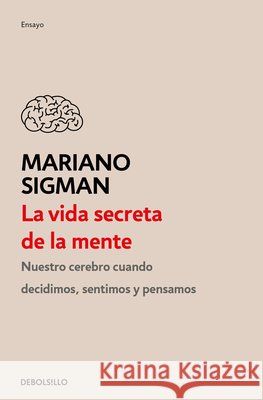 La Vida Secreta de la Mente / The Secret Life of the Mind: How Your Brain Thinks, Feels, and Decides Mariano Sigman 9786073191487 Debolsillo - książka