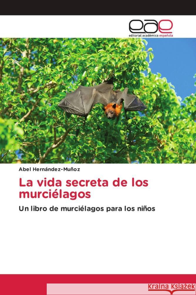 La vida secreta de los murci?lagos Abel Hern?ndez-Mu?oz 9786202099523 Editorial Academica Espanola - książka