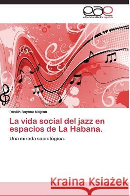 La vida social del jazz en espacios de La Habana. Bayona Mojena Rosilín 9783844337952 Editorial Academica Espanola - książka