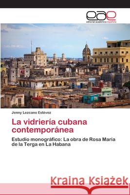 La vidriería cubana contemporánea Lezcano Estévez, Jenny 9783848454297 Editorial Académica Española - książka