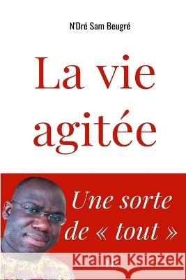 La vie agitée: Une sorte de tout Beugré, N'Dré Sam 9782492162053 Nellys Editions - książka