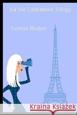 La Vie Célibataire Trilogy: Teach Yourself French Bruton, Yvonne 9781470017958 Createspace - książka